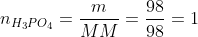 n_{H_3PO_4}=frac{m}{MM}=frac{98}{98}=1;mol