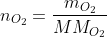 n_{O_{2}}=frac{m_{O_{2}}}{MM_{O_{2}}}