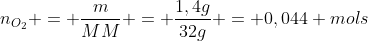 n_{O_2} = frac{m}{MM} = frac{1,4g}{32g} = 0,044 mols