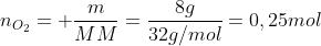 n_{O_2}= frac{m}{MM}=frac{8g}{32g/mol}=0,25mol