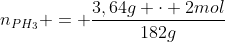n_{PH_{3}} = frac{3,64g cdot 2mol}{182g}