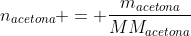 n_{acetona} = frac{m_{acetona}}{MM_{acetona}}