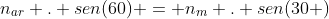 n_{ar} . sen(60) = n_{m} . sen(30 )