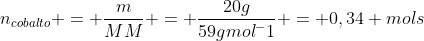 n_{cobalto} = frac{m}{MM} = frac{20g}{59gmol^-1} = 0,34 mols