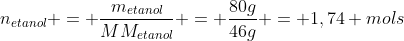 n_{etanol} = frac{m_{etanol}}{MM_{etanol}} = frac{80g}{46g} = 1,74 mols