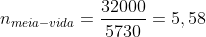 n_{meia-vida}=frac{32000}{5730}=5,58;meia - vidas