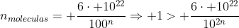 n_{moleculas}= frac{6cdot 10^{22}}{100^{n}}Rightarrow 1> frac{6cdot 10^{22}}{10^{2n}}