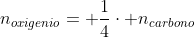 n_{oxigenio}= frac{1}{4}cdot n_{carbono}