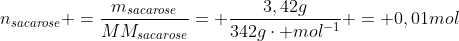 n_{sacarose} =frac{m_{sacarose}}{MM_{sacarose}}= frac{3,42g}{342gcdot mol^{-1}} = 0,01mol