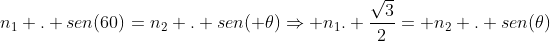 n_1 . sen(60)=n_2 . sen( 	heta)Rightarrow n_1. frac{sqrt{3}}{2}= n_2 . sen(	heta)