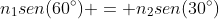 n_1sen(60^circ) = n_2sen(30^circ)