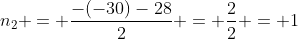 n_2 = frac{-(-30)-28}{2} = frac{2}{2} = 1