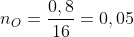 n_O=frac{0,8}{16}=0,05