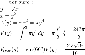 not\,\,sure:\\ y=\sqrt{x}\\ x=y^2\\ A(y)=\pi x^2=\pi y^4\\ V(y)=\int_0^3 \pi y^4\,dy=\pi \frac{y^5}{5}|_0^3=\frac{243 \pi}{5}\\ \\V_{true}(y)=\sin(60^o)V(y)=\frac{243\sqrt{3}\pi}{10}