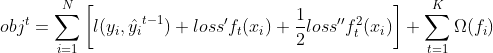 obj^t = \sum^N_{i=1}\left [ l(y_i,\hat{y_i}^{t-1})+loss'f_t(x_i)+\frac{1}{2}loss''f^2_t(x_i) \right ] +\sum^K_{t=1}\Omega(f_i)