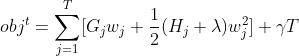obj^t = \sum^T_{j=1}[G_jw_j+\frac{1}{2}(H_j+\lambda)w^2_j] + \gamma T