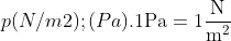 p (N/m2) ; (Pa). 1\text{Pa}=1\frac{\text{N}}{{{\text{m}}^{2}}}