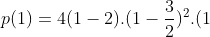 p(1)=4(1-2).(1-frac{3}{2})^{2}.(1+1)^{2}=