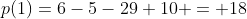 p(1)=6-5-29+10 = 18