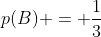 p(B) = frac{1}{3}