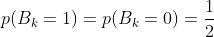 p(B_k=1)=p(B_k=0)=frac{1}{2}