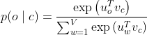 p(o \mid c)=\frac{\exp \left(u_{o}^{T} v_{c}\right)}{\sum_{w=1}^{V} \exp \left(u_{w}^{T} v_{c}\right)}