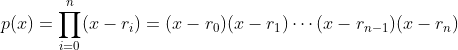 $$p(x) = \prod_{i=0}^{n}(x-r_i)=(x-r_0)(x-r_1)\cdots(x-r_{n-1})(x-r_n)$$