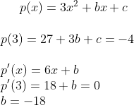 p(x)=3x^2+bx+c\\ \\p(3)=27+3b+c=-4\\ \\ p ' (x)=6x+b\\ p '(3)=18+b=0\\ b=-18