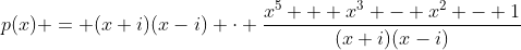 p(x) = (x+i)(x-i) cdot frac{x^5 + x^3 - x^2 - 1}{(x+i)(x-i)}