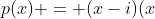 p(x) = (x-i)(x+i)(x-1)(x+1) (x - x_{5})