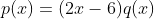 p(x)=(2x-6)q(x)+x-10