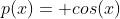 p(x)= cos(x)+sen (x)