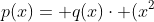 p(x)= q(x)cdot (x^{2}+1)+(x^{2}+1)