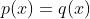 p(x)=q(x)