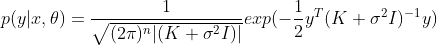p(y|x,\theta)=\frac{1}{\sqrt{(2\pi)^n|(K+\sigma^2I)|}}exp(-\frac{1}{2}y^T(K+\sigma^2I)^{-1}y)