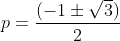 p=\frac{(-1\pm \sqrt{3})}{2}