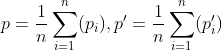 p=\frac{1}{n}\sum_{i=1}^{n}(p_{i}),p'=\frac{1}{n}\sum_{i=1}^{n}(p_{i}')