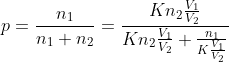 p=\frac{n_{1}}{n_{1}+n_{2}}=\frac{Kn_{2}\frac{V_{1}}{V_{2}}}{Kn_{2}\frac{V_{1}}{V_{2}}+\frac{n_1}{K\frac{V_{1}}{V_{2}}}}