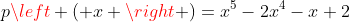 pleft ( x 
ight )=x^{5}-2x^{4}-x+2