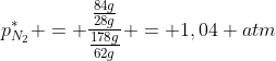 p^*_{N_2} = frac{frac{84g}{28g}}{frac{178g}{62g}} = 1,04 atm