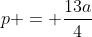 p = frac{13a}{4}