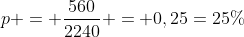 p = frac{560}{2240} = 0,25=25\%