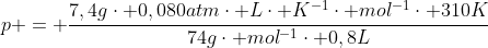 p = frac{7,4gcdot 0,080atmcdot Lcdot K^{-1}cdot mol^{-1}cdot 310K}{74gcdot mol^{-1}cdot 0,8L}