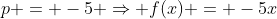 p = -5 Rightarrow f(x) = -5x