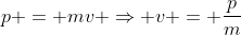 p = mv Rightarrow v = frac{p}{m}