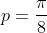 p=frac{pi}{8}