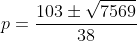 p=frac{103pmsqrt{7569}}{38}