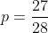 p=frac{27}{28}