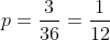 p=frac{3}{36}=frac{1}{12}