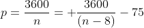 p=frac{3600}{n}= frac{3600}{(n-8)}-75